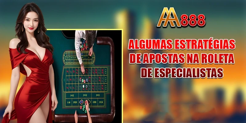 Algumas estratégias de apostas na roleta de especialistas