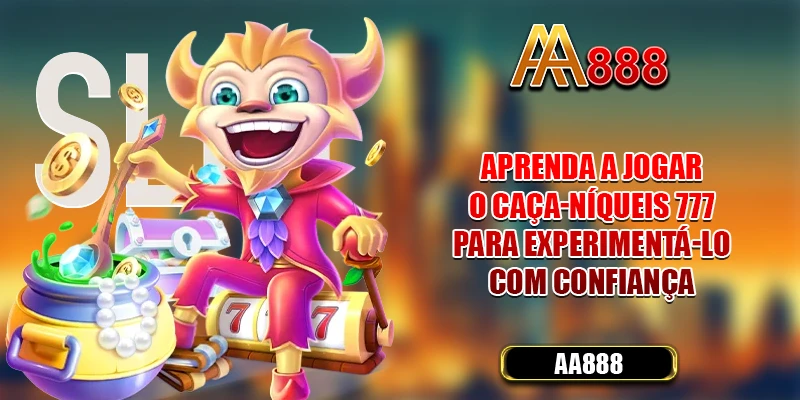Aprenda a jogar o caça-níqueis 777 para experimentá-lo com confiança